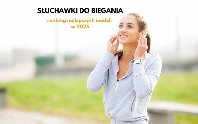 Słuchawki do biegania – ranking najlepszych modeli w 2025