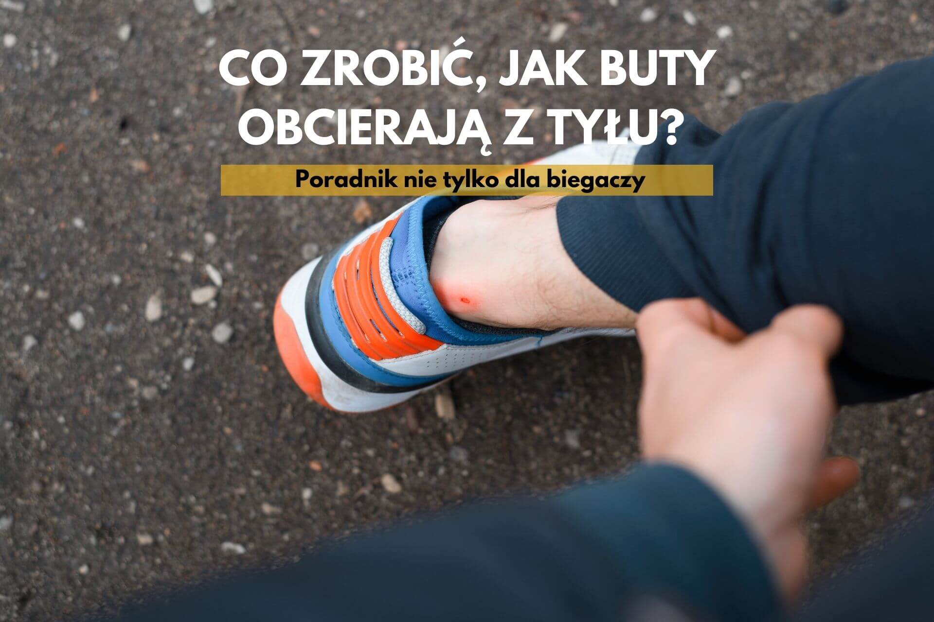 Co zrobić, jak buty obcierają z tyłu? Poradnik