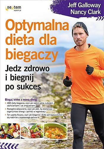 Optymalna dieta dla biegaczy. Jedz zdrowo i biegnij po sukces – Jeff Galloway, Nancy Clark