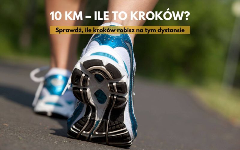 10 km – ile to kroków? Sprawdzamy